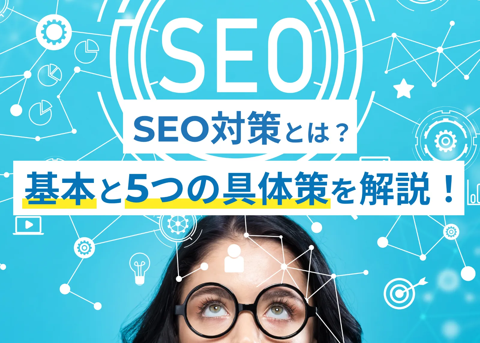 SEO対策とは？基本と5つの具体策を解説！